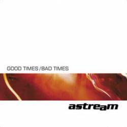 Astream : Good Times Bad Times